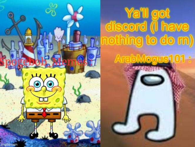 . | Ya’ll got discord (I have nothing to do rn) | image tagged in spogebob announcement shared template | made w/ Imgflip meme maker