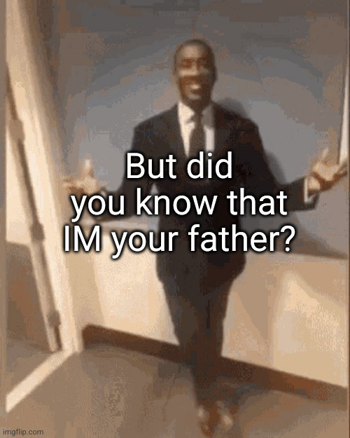 smiling black guy in suit | But did you know that IM your father? | image tagged in smiling black guy in suit | made w/ Imgflip meme maker