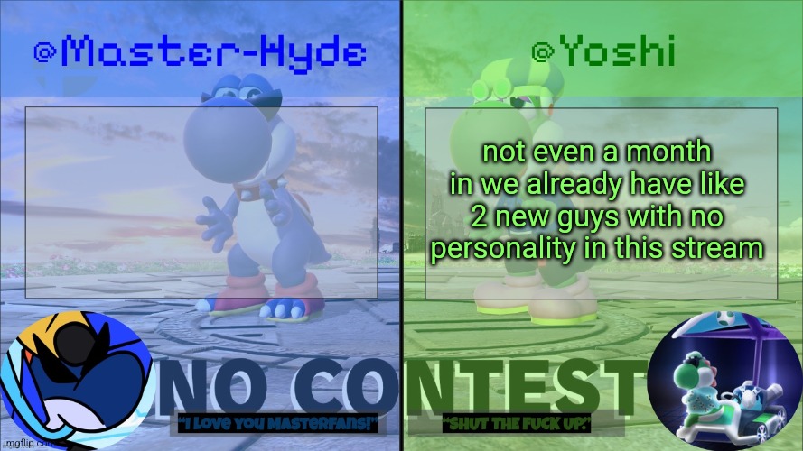 Yoshi & Master-Hyde | not even a month in we already have like 2 new guys with no personality in this stream | image tagged in yoshi master-hyde | made w/ Imgflip meme maker