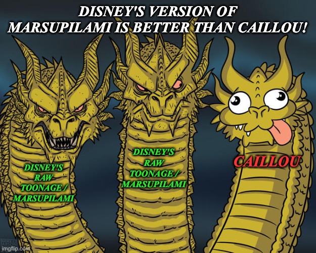 Disney's Raw Toonage/Marsupilami is better than Caillou! | DISNEY'S VERSION OF MARSUPILAMI IS BETTER THAN CAILLOU! DISNEY'S RAW TOONAGE / MARSUPILAMI; CAILLOU; DISNEY'S RAW TOONAGE / MARSUPILAMI | image tagged in three-headed dragon | made w/ Imgflip meme maker