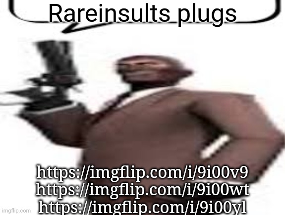 Tf2 spy | Rareinsults plugs; https://imgflip.com/i/9i00v9
https://imgflip.com/i/9i00wt
https://imgflip.com/i/9i00yl | image tagged in tf2 spy,memes,msmg,plug | made w/ Imgflip meme maker