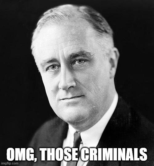 FDR Promise | OMG, THOSE CRIMINALS | image tagged in fdr promise | made w/ Imgflip meme maker