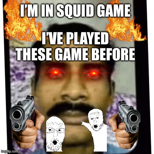 Amir in squid game | I’M IN SQUID GAME; I’VE PLAYED THESE GAME BEFORE | image tagged in amir | made w/ Imgflip meme maker