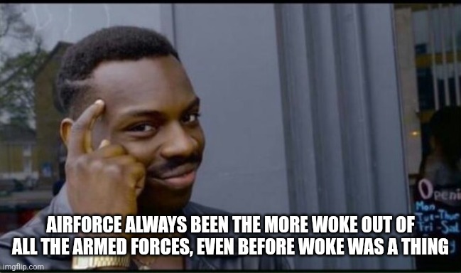 Thinking Black Man | AIRFORCE ALWAYS BEEN THE MORE WOKE OUT OF ALL THE ARMED FORCES, EVEN BEFORE WOKE WAS A THING | image tagged in thinking black man | made w/ Imgflip meme maker