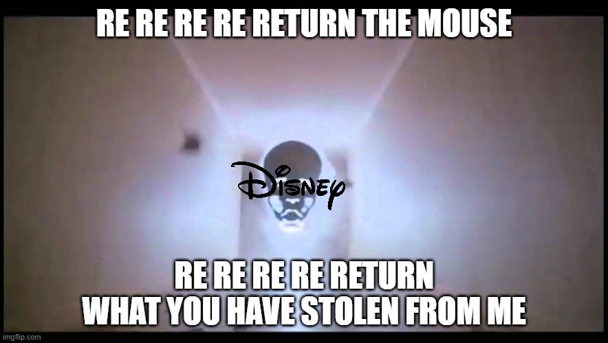 disney vs the public domain | RE RE RE RE RETURN THE MOUSE; RE RE RE RE RETURN WHAT YOU HAVE STOLEN FROM ME | image tagged in return the map return what you have stolen,public domain,memes | made w/ Imgflip meme maker