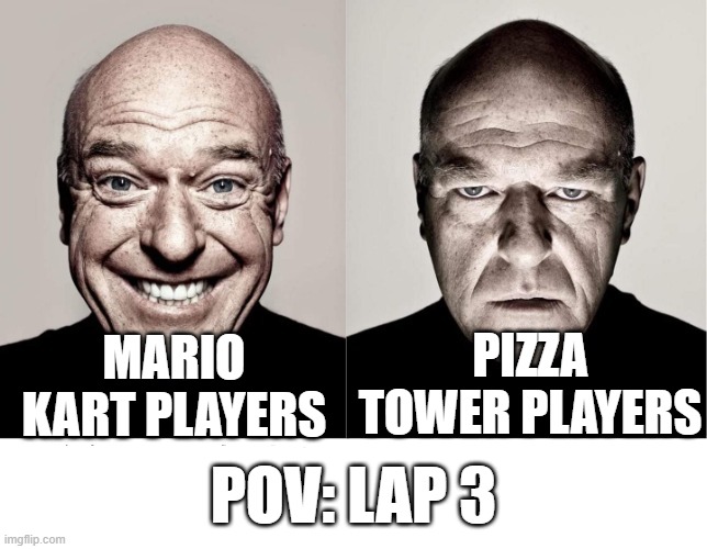 breaking bad smile frown | PIZZA TOWER PLAYERS; MARIO KART PLAYERS; POV: LAP 3 | image tagged in breaking bad smile frown | made w/ Imgflip meme maker