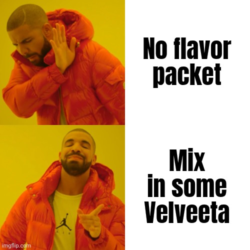 Drake Hotline Bling Meme | No flavor packet Mix in some Velveeta | image tagged in memes,drake hotline bling | made w/ Imgflip meme maker