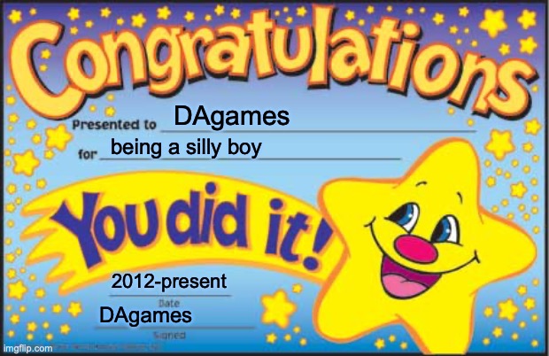 Happy Star Congratulations | DAgames; being a silly boy; 2012-present; DAgames | image tagged in memes,happy star congratulations | made w/ Imgflip meme maker