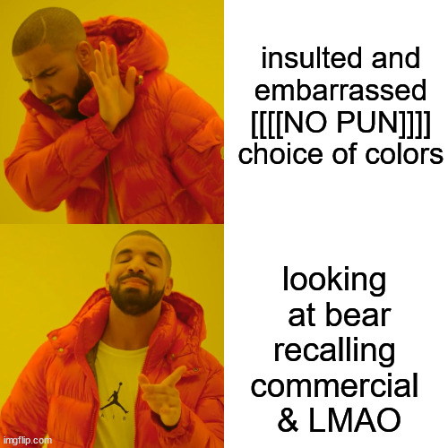 Drake Hotline Bling Meme | insulted and embarrassed [[[[NO PUN]]]]
choice of colors looking
 at bear
recalling
commercial
 & LMAO | image tagged in memes,drake hotline bling | made w/ Imgflip meme maker