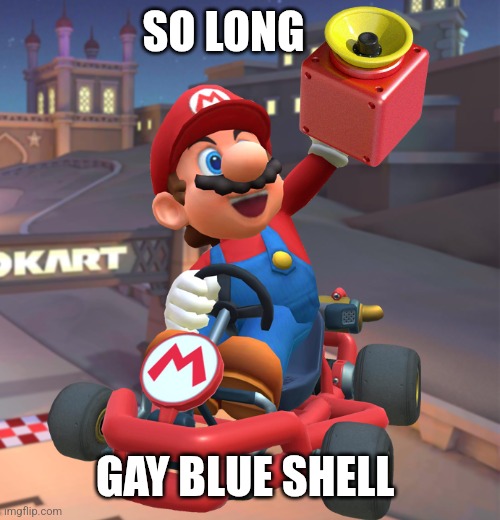 SO LONG GAY BLUE SHELL | made w/ Imgflip meme maker