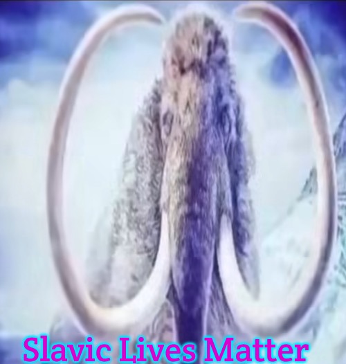 Mammoth | Slavic Lives Matter | image tagged in mammoth,slavic | made w/ Imgflip meme maker