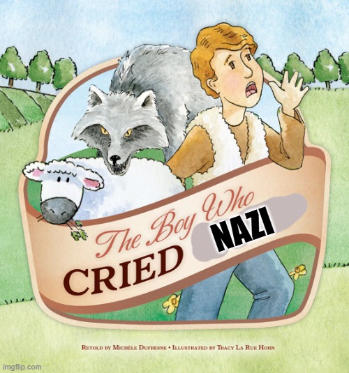 the boy who cried wolf | NAZI | image tagged in the boy who cried wolf | made w/ Imgflip meme maker