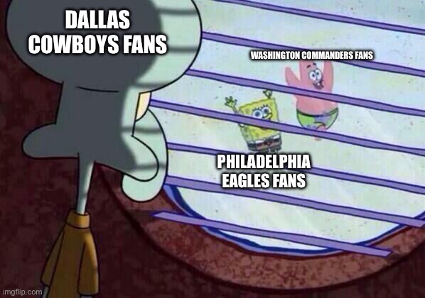 Cowboys Fans Right Now | DALLAS COWBOYS FANS; WASHINGTON COMMANDERS FANS; PHILADELPHIA EAGLES FANS | image tagged in squidward window,dallas cowboys,philadelphia eagles,nfl memes,washington commanders | made w/ Imgflip meme maker