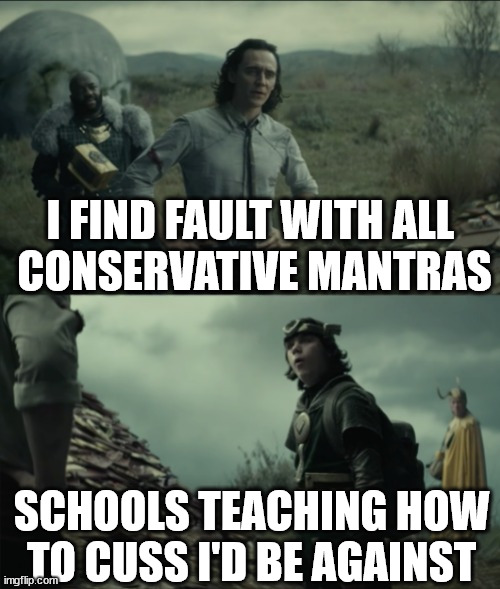 it's so absurd it's satyrical by not being satyrical | I FIND FAULT WITH ALL 
CONSERVATIVE MANTRAS; SCHOOLS TEACHING HOW
 TO CUSS I'D BE AGAINST | image tagged in what was your nexus event,cuss,teach,eye roll | made w/ Imgflip meme maker