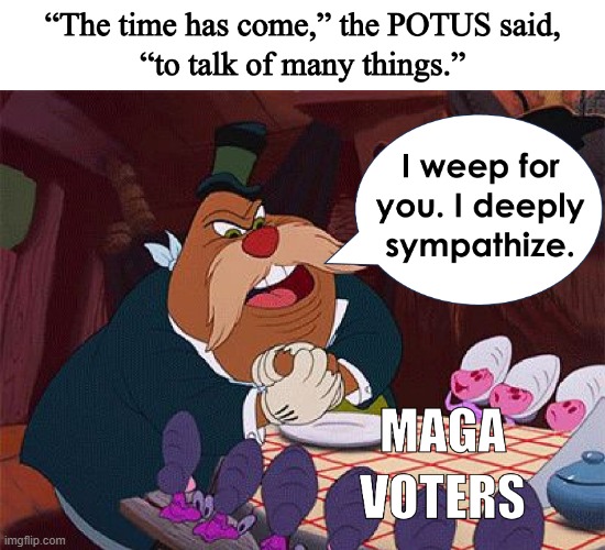 The Time Has Come | image tagged in trump,walrus,maga,alice in wonderland,cabbage,kings | made w/ Imgflip meme maker