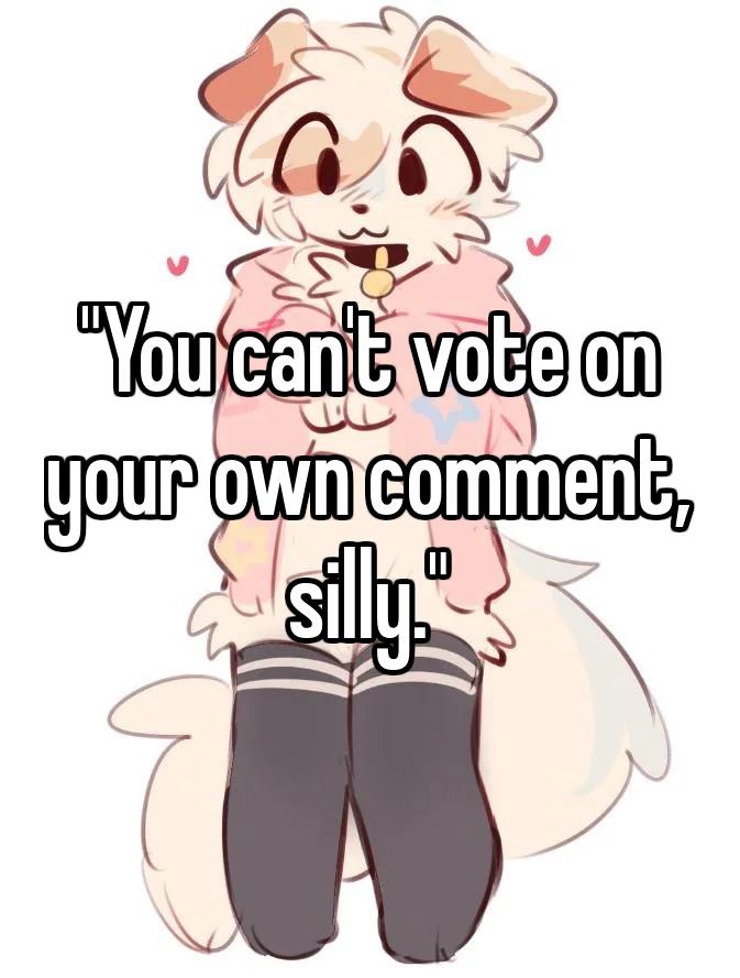 You can't vote on your own comment, silly Blank Meme Template