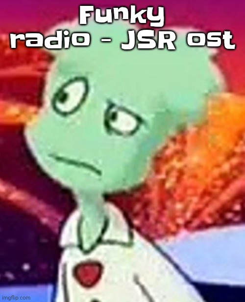 I LOVE THIS SONG | Funky radio - JSR ost | image tagged in whazzat ahh | made w/ Imgflip meme maker