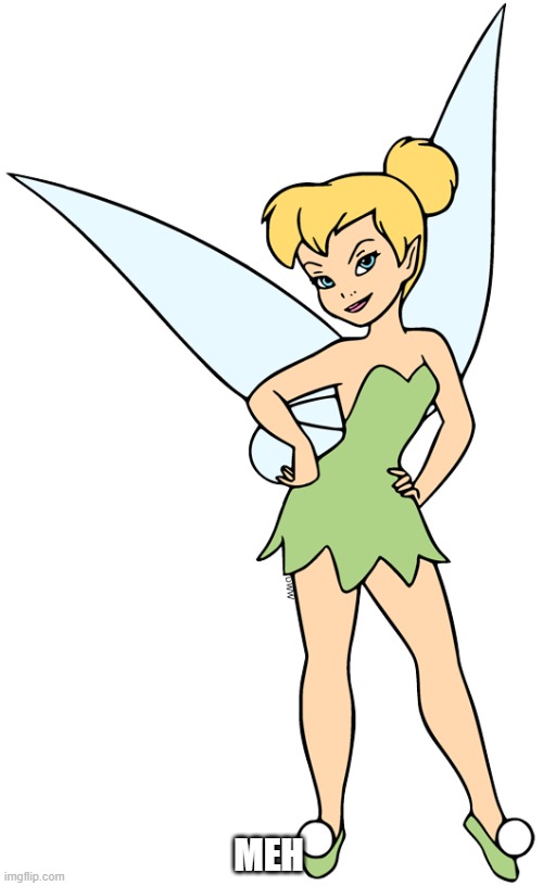 tinkerbell's reaction | MEH | image tagged in tinkerbell,meh | made w/ Imgflip meme maker