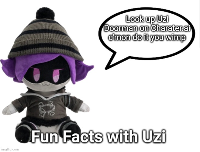 Disturbed | Look up Uzi Doorman on Charater.ai c'mon do it you wimp | image tagged in fun facts with uzi plush edition,disturbing,murder drones,characterai | made w/ Imgflip meme maker