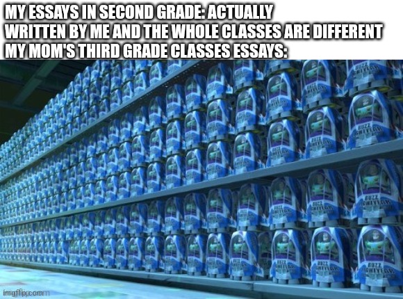 They're actually all just templated and then changed so all the essays are identical | MY ESSAYS IN SECOND GRADE: ACTUALLY WRITTEN BY ME AND THE WHOLE CLASSES ARE DIFFERENT
MY MOM'S THIRD GRADE CLASSES ESSAYS: | image tagged in memes | made w/ Imgflip meme maker