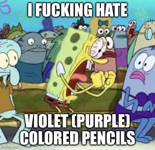 the reason why is 9 times out of ten i find five of those before a blue one when i’m drawing | I FUCKING HATE; VIOLET (PURPLE) COLORED PENCILS | image tagged in i fucking love blank | made w/ Imgflip meme maker