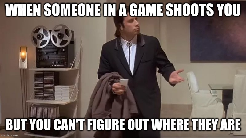 Video games be like | WHEN SOMEONE IN A GAME SHOOTS YOU; BUT YOU CAN'T FIGURE OUT WHERE THEY ARE | image tagged in confused man | made w/ Imgflip meme maker