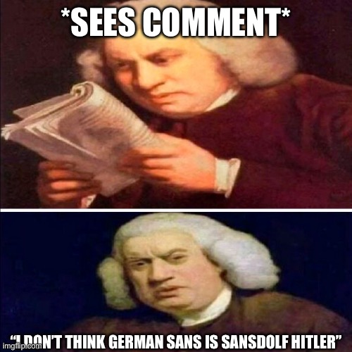 *SEES COMMENT* “I DON’T THINK GERMAN SANS IS SANSDOLF HITLER” | made w/ Imgflip meme maker