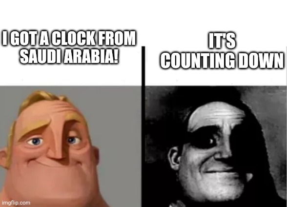 MR UNCANNY | I GOT A CLOCK FROM
SAUDI ARABIA! IT'S COUNTING DOWN | image tagged in mr uncanny | made w/ Imgflip meme maker