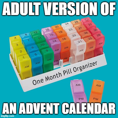 Adult Advent Calendar | ADULT VERSION OF; AN ADVENT CALENDAR | image tagged in pills,calendar,advent,aging,old,health | made w/ Imgflip meme maker