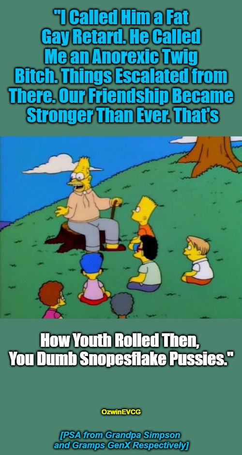 [PSA from Grandpa Simpson and Gramps GenX Respectively] | image tagged in back in my day,triggered,offended,real talk,wokenstein,reeeee | made w/ Imgflip meme maker