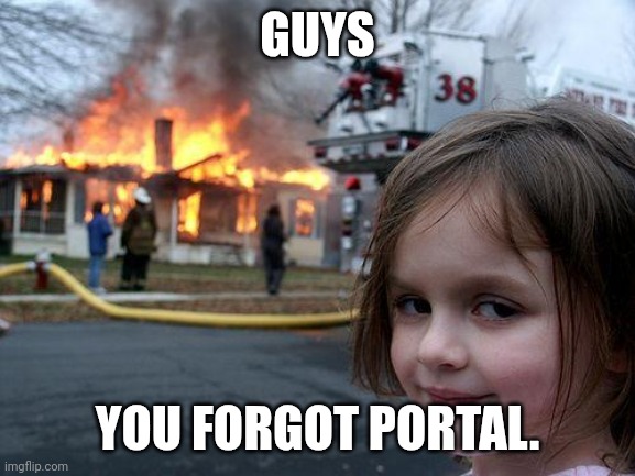 Disaster Girl Meme | GUYS YOU FORGOT PORTAL. | image tagged in memes,disaster girl | made w/ Imgflip meme maker