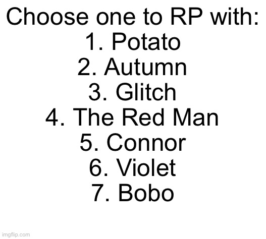 Yes | Choose one to RP with:
1. Potato
2. Autumn
3. Glitch
4. The Red Man
5. Connor
6. Violet
7. Bobo | image tagged in communism | made w/ Imgflip meme maker