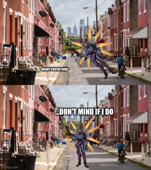 *INSERT POSTER HERE* ...DON'T MIND IF I DO | image tagged in poor neighborhood | made w/ Imgflip meme maker