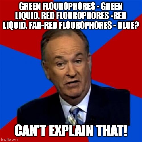 Bill O'Reilly Meme | GREEN FLOUROPHORES - GREEN LIQUID. RED FLOUROPHORES -RED LIQUID. FAR-RED FLOUROPHORES - BLUE? CAN'T EXPLAIN THAT! | image tagged in memes,bill o'reilly | made w/ Imgflip meme maker
