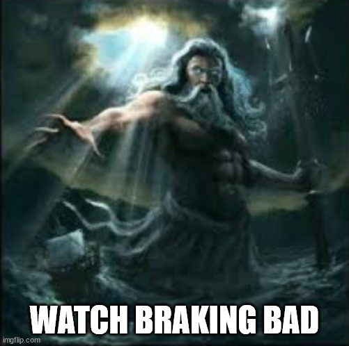 ha | WATCH BRAKING BAD | image tagged in poseidon | made w/ Imgflip meme maker