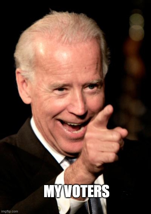 Smilin Biden Meme | MY VOTERS | image tagged in memes,smilin biden | made w/ Imgflip meme maker