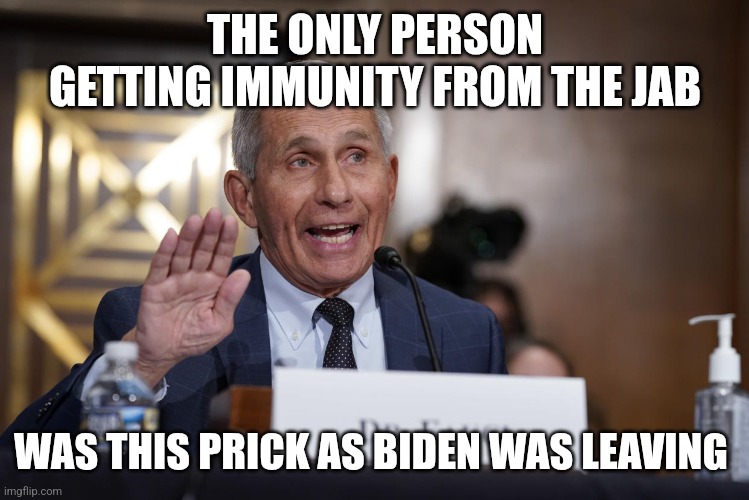 fauci sieg heil | THE ONLY PERSON GETTING IMMUNITY FROM THE JAB; WAS THIS PRICK AS BIDEN WAS LEAVING | image tagged in fauci sieg heil | made w/ Imgflip meme maker