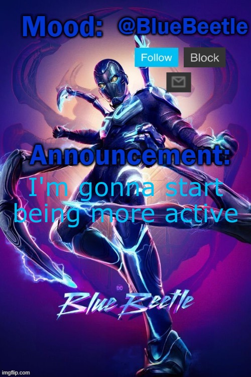 Blue Beetle announcement template | I'm gonna start being more active | image tagged in blue beetle announcement template | made w/ Imgflip meme maker