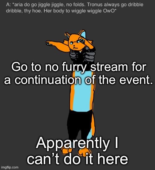 Aria The Longcat | Go to no furry stream for a continuation of the event. Apparently I can’t do it here | image tagged in aria the longcat | made w/ Imgflip meme maker