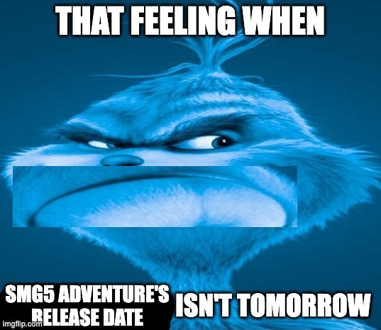 sorry folks, idk when it will release lol! | SMG5 ADVENTURE'S RELEASE DATE | image tagged in that feeling when x isn't tomorrow,memes,funny,smg4,smg5,fanlore | made w/ Imgflip meme maker