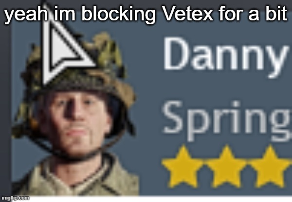 Danny | yeah im blocking Vetex for a bit | image tagged in danny | made w/ Imgflip meme maker