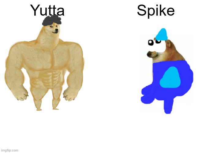 Jeismary Mantinez Meme | Yutta; Spike | image tagged in memes,buff doge vs cheems | made w/ Imgflip meme maker