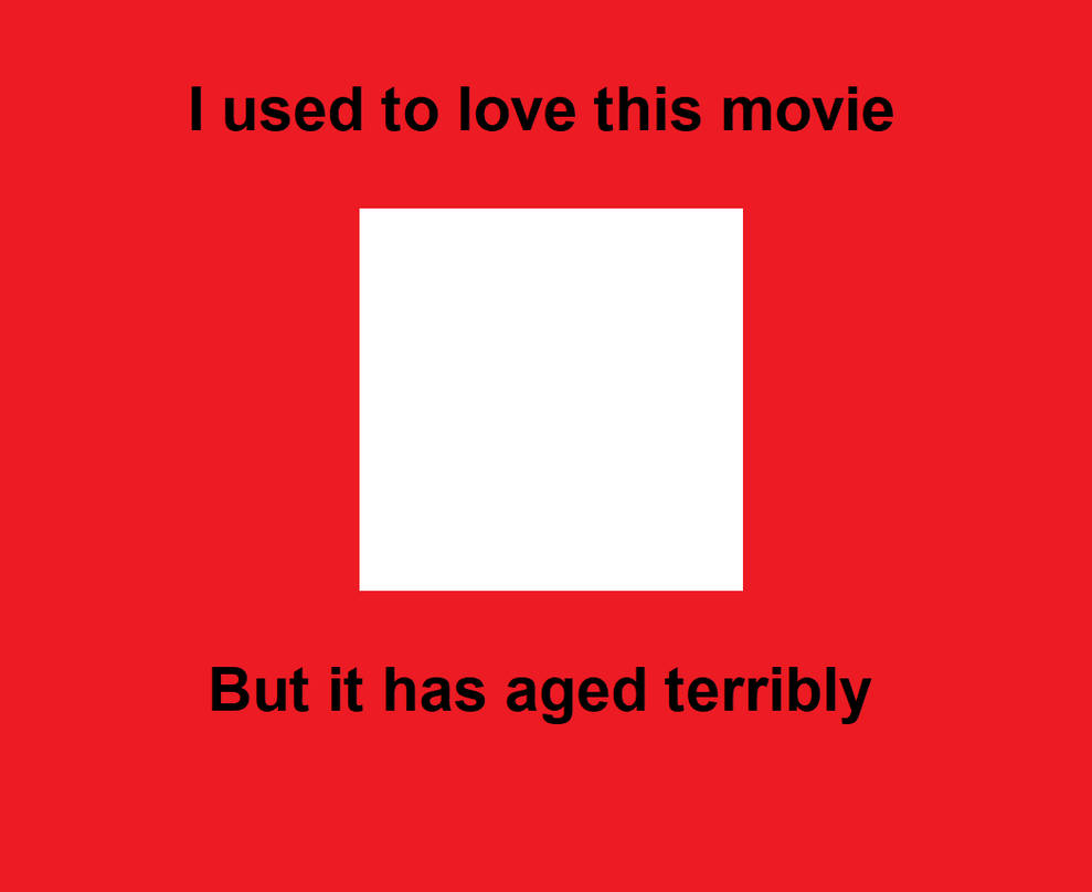 i used to love this movie but it has aged terribly Blank Meme Template