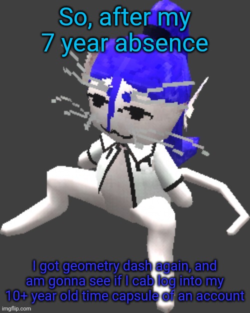 It's gonna be an absolute time capsule of 2014 brainrot if I can get in it | So, after my 7 year absence; I got geometry dash again, and am gonna see if I cab log into my 10+ year old time capsule of an account | image tagged in proton announcement template | made w/ Imgflip meme maker
