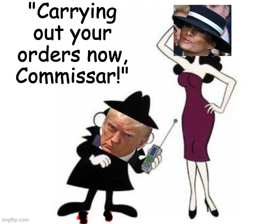 Boris & Natasha | "Carrying out your orders now, Commissar!" | image tagged in boris natasha | made w/ Imgflip meme maker