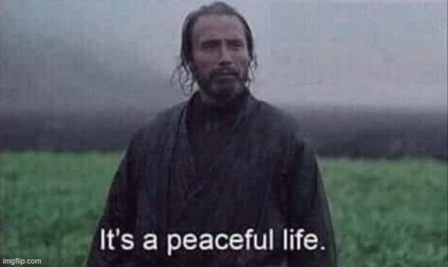 It’s a peaceful life | image tagged in it s a peaceful life | made w/ Imgflip meme maker