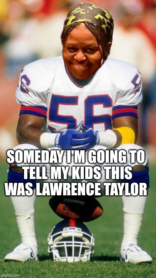 Big Mike | SOMEDAY I'M GOING TO 
TELL MY KIDS THIS
WAS LAWRENCE TAYLOR | image tagged in michelle obama,funny memes,funny,liberal logic | made w/ Imgflip meme maker