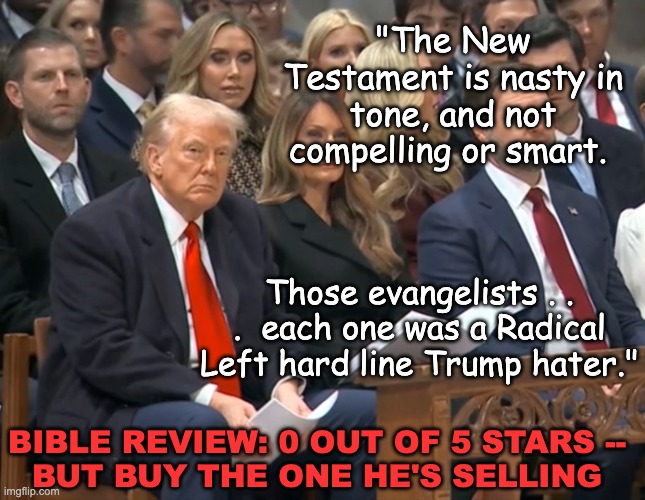 Trump Vance Prayer Service | "The New Testament is nasty in tone, and not compelling or smart. Those evangelists . . .  each one was a Radical Left hard line Trump hater | image tagged in trump vance prayer service | made w/ Imgflip meme maker