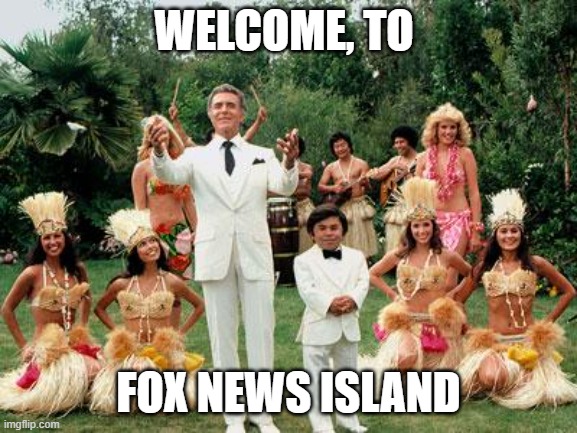 WELCOME, TO FOX NEWS ISLAND | image tagged in fantasy island | made w/ Imgflip meme maker