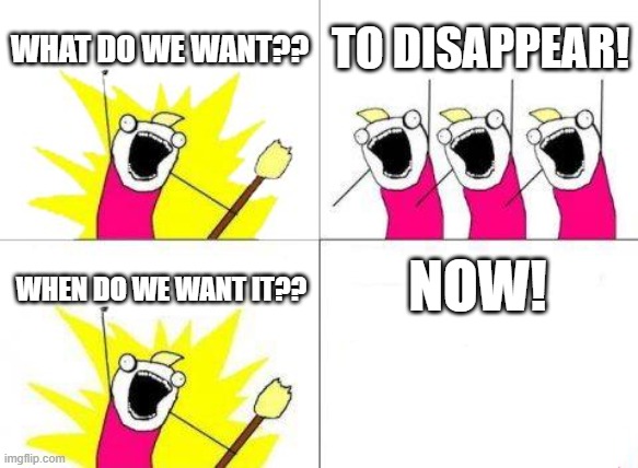 Magic | WHAT DO WE WANT?? TO DISAPPEAR! NOW! WHEN DO WE WANT IT?? | image tagged in memes,what do we want | made w/ Imgflip meme maker